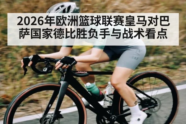 2026年欧洲篮球联赛皇马对巴萨国家德比胜负手与战术看点 - 9Game