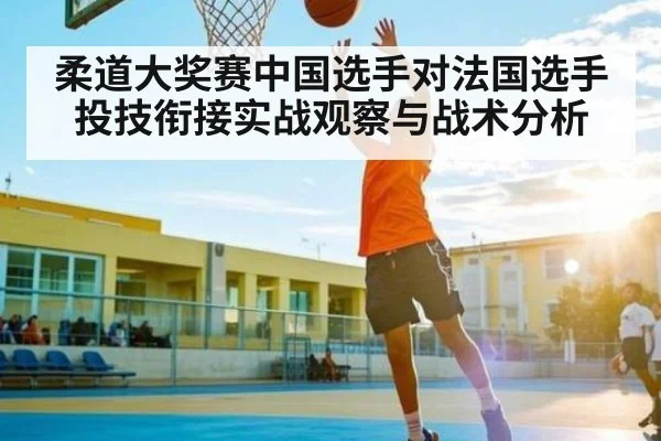 柔道大奖赛中国选手对法国选手投技衔接实战观察与战术分析 - 9Game